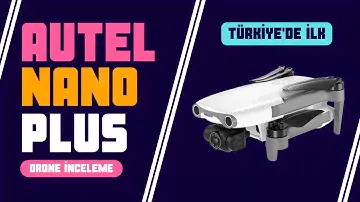 AUTEL NANO PLUS | İnceleme - Kutu Açılışı - İlk Uçuş - Drone Özellikleri